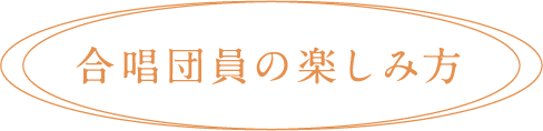合唱団員の楽しみ方